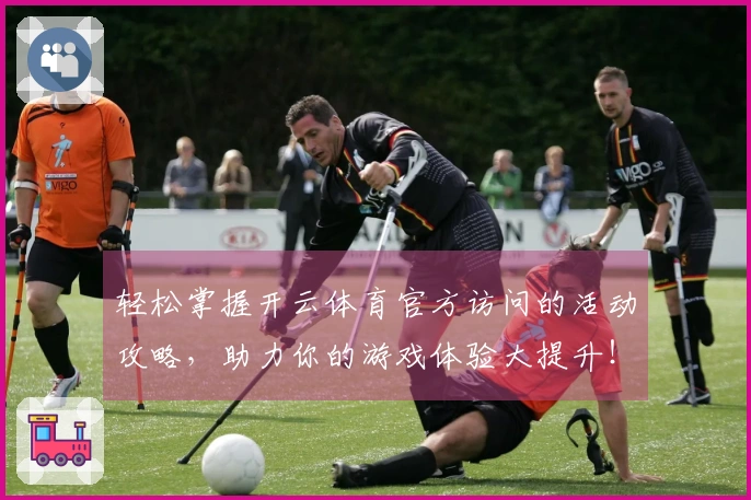 轻松掌握开云体育官方访问的活动攻略，助力你的游戏体验大提升！
